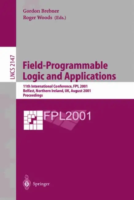 Field-Programmable Logic and Applications: 11th International Conference, Fpl 2001, Belfast, Northern Ireland, Uk, August 27-29, 2001 Proceedings by Gordon Brebner, Roger Woods