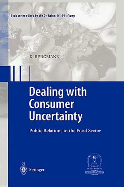 Dealing with Consumer Uncertainty: Public Relations in the Food Sector by Karin Bergmann