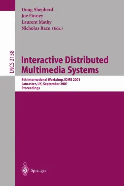 Interactive Distributed Multimedia Systems: 8th International Workshop, Idms 2001, Lancaster, Uk, September 4-7, 2001. Proceedings by Doug Shepherd, Joe Finney, Laurent Mathy