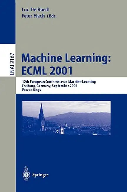 Machine Learning: Ecml 2001: 12th European Conference on Machine Learning, Freiburg, Germany, September 5-7, 2001. Proceedings by Luc De Raedt, Peter Flach
