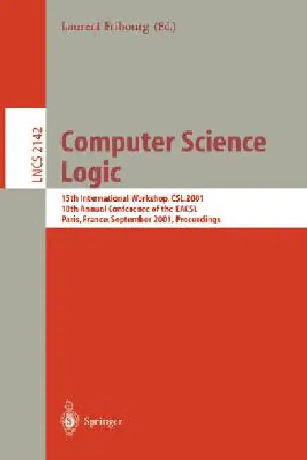 Computer Science Logic: 15th International Workshop, CSL 2001. 10th Annual Conference of the Eacsl, Paris, France, September 10-13, 2001 Proceedings by Laurent Fribourg