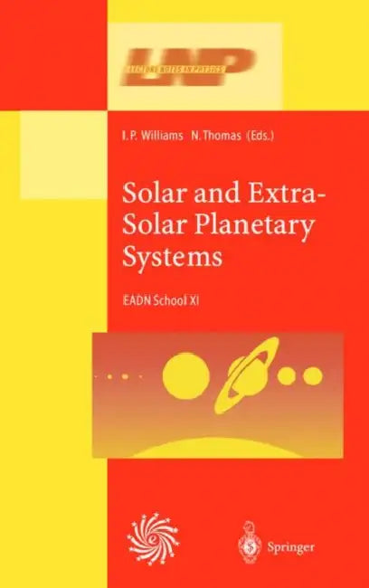 Solar and Extra-Solar Planetary Systems: Lectures Held at the Astrophysics School XI Organized by the European Astrophysics Doctoral Network (Eadn) in by I. P. Williams, N. Thomas