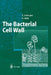 The Bacterial Cell Wall by Guntram Seltmann