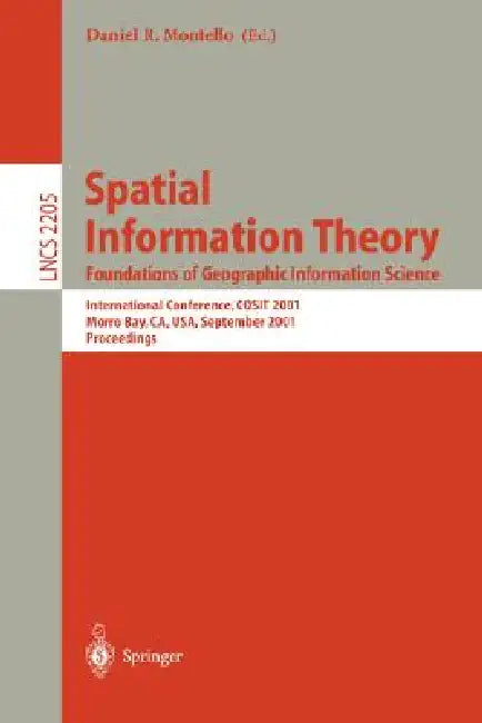 Spatial Information Theory: Foundations of Geographic Information Science: International Conference, Cosit 2001 Morro Bay, Ca, Usa, September 19-23, 2 by Daniel R. Montello