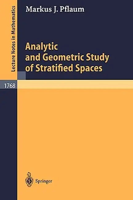 Analytic and Geometric Study of Stratified Spaces: Contributions to Analytic and Geometric Aspects by Markus J. Pflaum