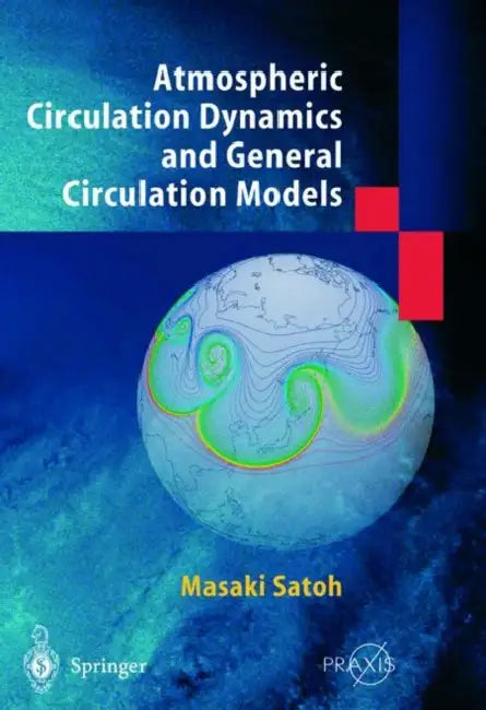 Atmospheric Circulation Dynamics and Circulation Models by Masaki Satoh