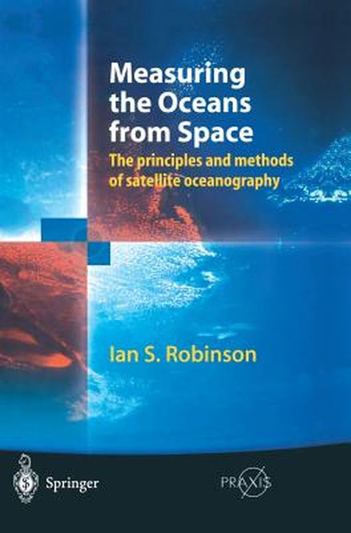 Measuring the Oceans from Space: The Principles and Methods of Satellite Oceanography by Ian S. Robinson