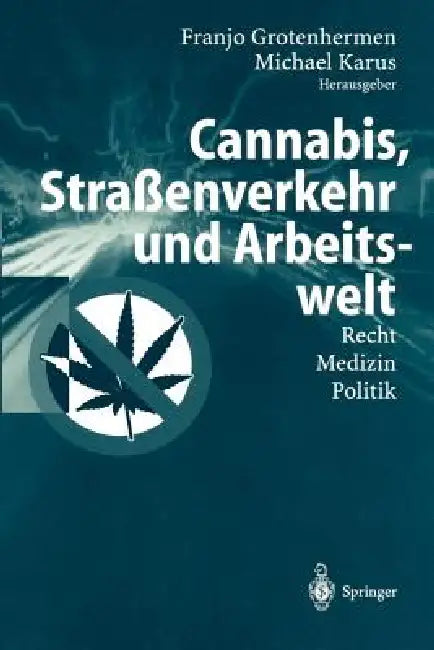 Cannabis, Straßenverkehr Und Arbeitswelt: Recht - Medizin - Politik by Franjo Grotenhermen, Michael Karus
