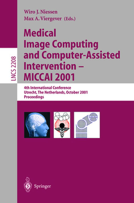 Medical Image Computing and Computer-Assisted Intervention - Miccai 2001: 4th International Conference Utrecht, the Netherlands, October 14-17, 2001. by Wiro J. Niessen