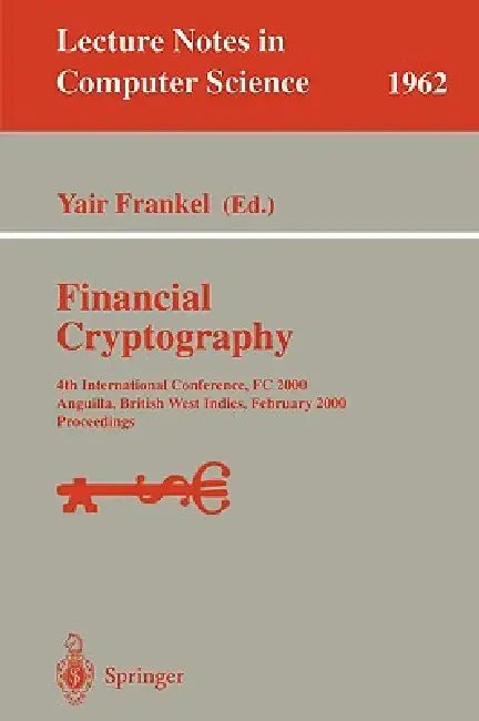 Financial Cryptography: 4th International Conference, FC 2000 Anguilla, British West Indies, February 20-24, 2000 Proceedings by Yair Frankel
