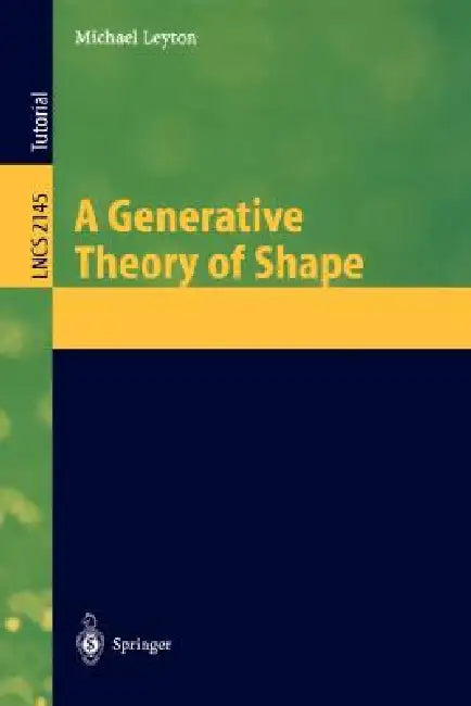 A Generative Theory of Shape by Michael Leyton