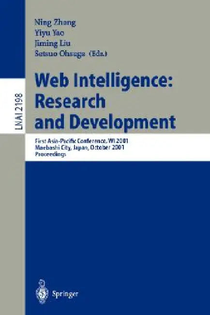 Web Intelligence: Research and Development: First Asia-Pacific Conference, Wi 2001, Maebashi City, Japan, October 23-26, 2001, Proceedings by Ning Zhong, Yiyu Yao, Jiming Liu