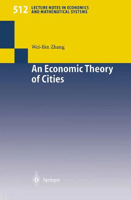 An Economic Theory of Cities: Spatial Models with Capital, Knowledge, and Structures by Wei-Bin Zhang