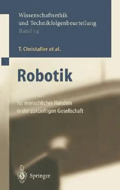 Robotik: Perspektiven Für Menschliches Handeln in Der Zukünftigen Gesellschaft by T. Christaller, F. Wütscher, M. Decker