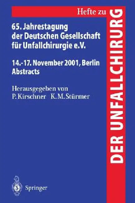 65. Jahrestagung Der Deutschen Gesellschaft Für Unfallchirurgie E.V.: 14.-17. November 2001, Berlin Abstracts by P. Kirschner, K. -M Stürmer