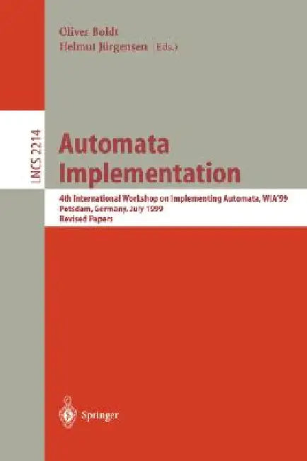 Automata Implementation: 4th International Workshop on Implementing Automata, Wia'99 Potsdam, Germany, July 17-19, 2001 Revised Papers by Oliver Boldt, Helmut Jürgensen