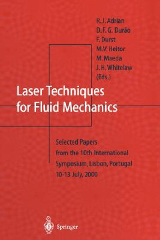Laser Techniques for Fluid Mechanics: Selected Papers from the 10th International Symposium Lisbon, Portugal July 10-13, 2000 by R. J. Adrian