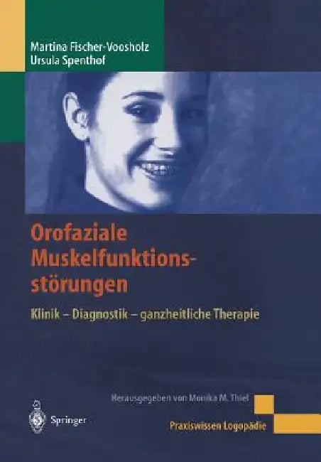 Orofaziale Muskelfunktionsstörungen: Klinik - Diagnostik - Ganzheitliche Therapie by Martina Fischer-Voosholz, M. M. Thiel, K. Eisberg