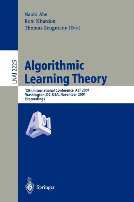 Algorithmic Learning Theory: 12th International Conference, Alt 2001, Washington, DC, Usa, November 25-28, 2001. Proceedings. by Naoki Abe, Roni Khardon, Thomas Zeugmann