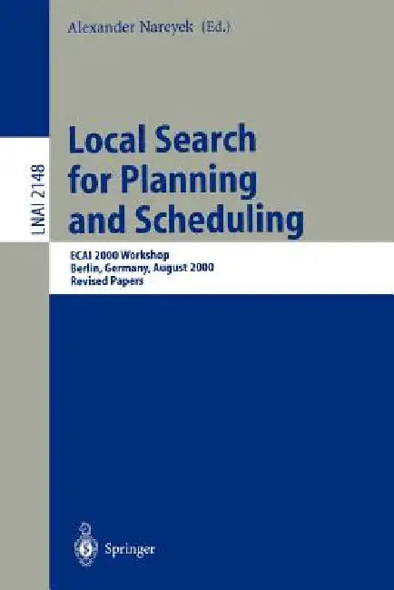 Local Search for Planning and Scheduling: Ecai 2000 Workshop, Berlin, Germany, August 21, 2000. Revised Papers by Alexander Nareyek