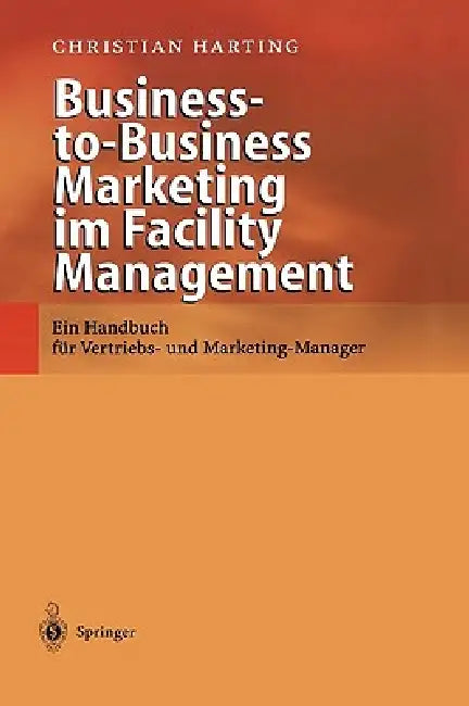 Business-To-Business Marketing Im Facility Management: Ein Handbuch Für Vertriebs- Und Marketing-Manager by Christian Harting