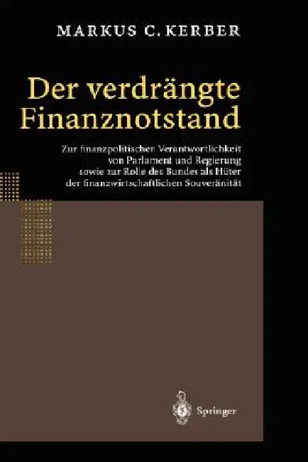 Der Verdrängte Finanznotstand: Zur Finanzpolitischen Verantwortlichkeit Von Parlament Und Regierung Sowie Zur Rolle Des Bundes ALS Hüter Der Finanzwir by Markus C. Kerber
