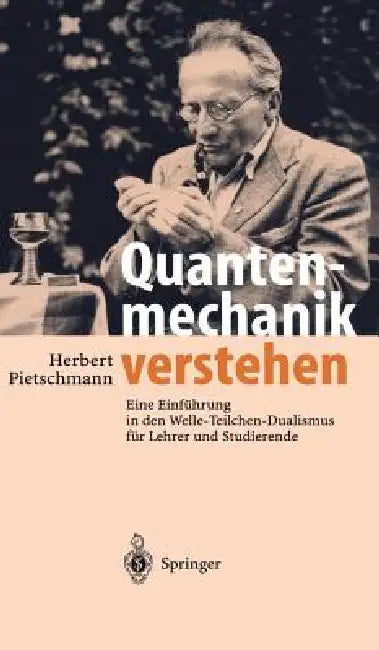 Quantenmechanik Verstehen: Eine Einführung in Den Welle-Teilchen-Dualismus Für Lehrer Und Studierende by Herbert Pietschmann