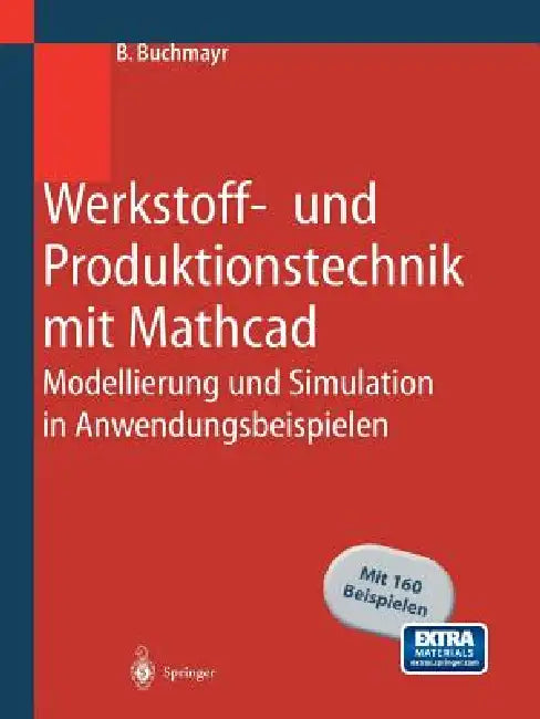 Werkstoff- Und Produktionstechnik Mit MathCAD: Modellierung Und Simulation in Anwendungsbeispielen by B. Buchmayr