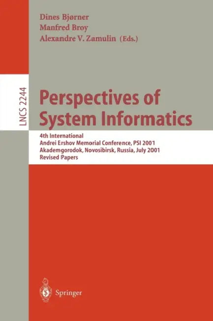 Perspectives of System Informatics: 4th International Andrei Ershov Memorial Conference, Psi 2001, Akademgorodok, Novosibirsk, Russia, July 2-6, 2001, by Dines Bjørner, Manfred Broy, Alexandre Zamulin