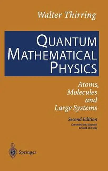 Quantum Mathematical Physics: Atoms, Molecules and Large Systems by Walter Thirring