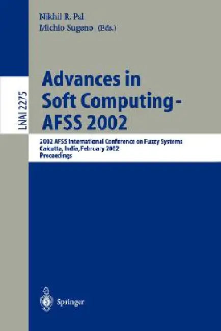 Advances in Soft Computing - Afss 2002: 2002 Afss International Conference on Fuzzy Systems. Calcutta, India, February 3-6, 2002. Proceedings by Nikhil R. Pal, Michio Sugeno