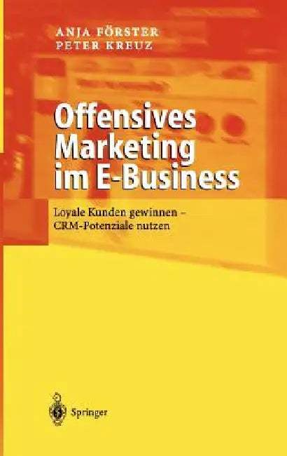 Offensives Marketing Im E-Business: Loyale Kunden Gewinnen - Crm-Potenziale Nutzen by Anja Förster, Peter Kreuz