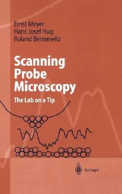 Scanning Probe Microscopy: The Lab on a Tip by Ernst Meyer, Hans Josef Hug, Roland Bennewitz