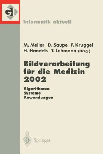 Bildverarbeitung Für Die Medizin 2002: Algorithmen -- Systeme -- Anwendungen Proceedings Des Workshops Vom 10.-12. März 2002 in Leipzig by Monika Meiler, Dietmar Saupe, Frithjof Kruggel