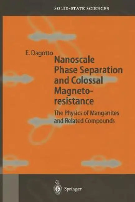 Nanoscale Phase Separation and Colossal Magnetoresistance: The Physics of Manganites and Related Compounds by Elbio Dagotto