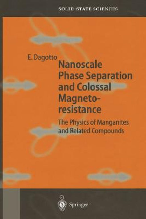 Nanoscale Phase Separation and Colossal Magnetoresistance: The Physics of Manganites and Related Compounds by Elbio Dagotto