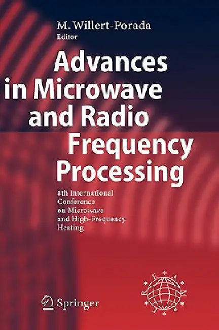 Advances in Microwave and Radio Frequency Processing: Report from the 8th International Conference on Microwave and High-Frequency Heating Held in Bay by M. Willert-Porada