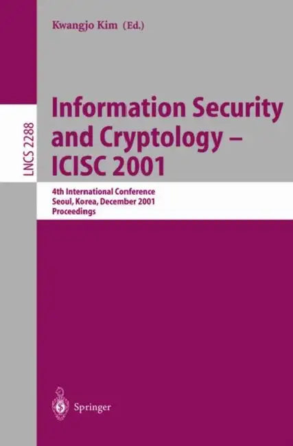 Information Security and Cryptology - ICISC 2001: 4th International Conference Seoul, Korea, December 6-7, 2001 Proceedings by Kwangjo Kim