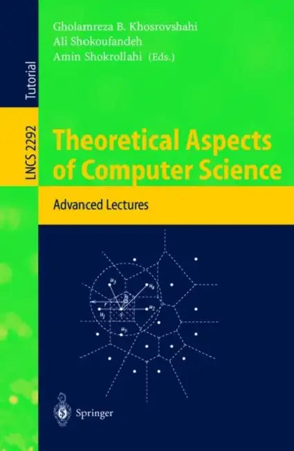 Theoretical Aspects of Computer Science: Advanced Lectures by Gholamreza B. Khosrovshahi, Ali Shokoufandeh, Amin Shokrollahi