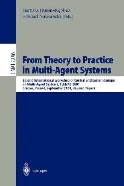 From Theory to Practice in Multi-Agent Systems: Second International Workshop of Central and Eastern Europe on Multi-Agent Systems, Ceemas 2001 Cracow by Barbara Dunin-Keplicz, Edward Nawarecki
