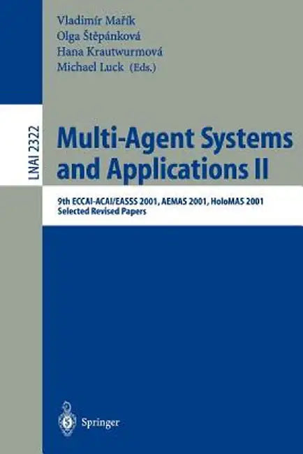 Multi-Agent-Systems and Applications II: 9th Eccai-Acai/Easss 2001, Aemas 2001, Holomas 2001. Selected Revised Papers by Vladimir Marik
