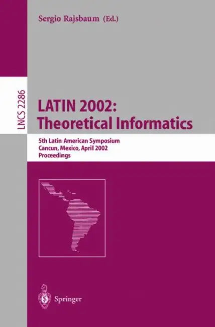 Latin 2002: Theoretical Informatics: 5th Latin American Symposium, Cancun, Mexico, April 3-6, 2002, Proceedings by Sergio Rajsbaum