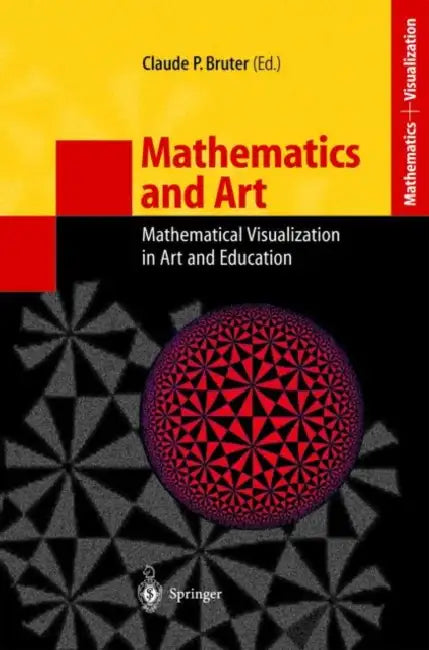 Mathematics and Art: Mathematical Visualization in Art and Education by Claude P. Bruter