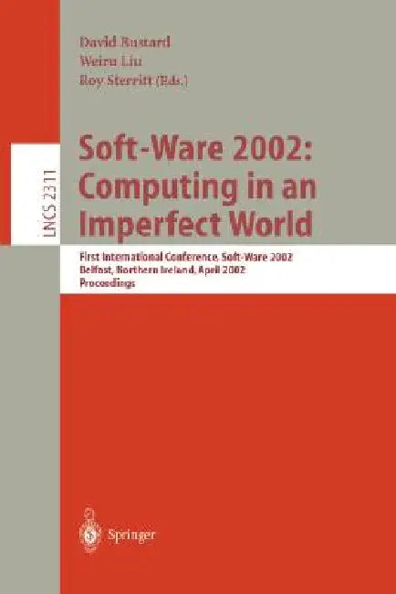 Soft-Ware 2002: Computing in an Imperfect World: First International Conference, Soft-Ware 2002 Belfast, Northern Ireland, April 8-10, 2002 Proceeding by David Bustard, Weiru Liu