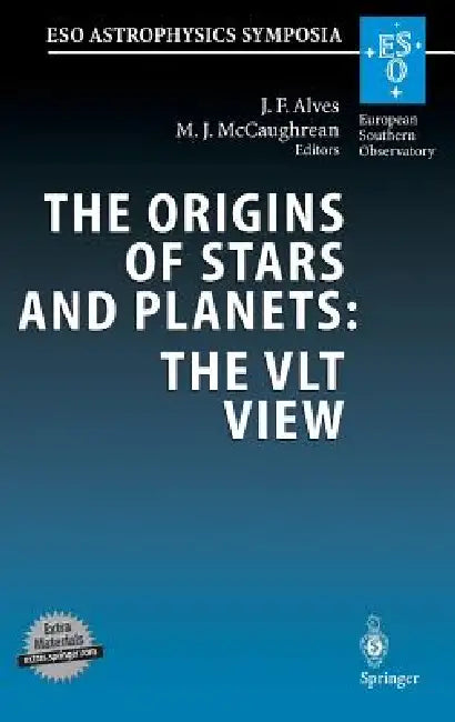 The Origins of Stars and Planets: The Vlt View: Proceedings of the Eso Workshop Held in Garching, Germany, 24-27 April 2001 by Joao F. Alves, Mark J. McCaughrean