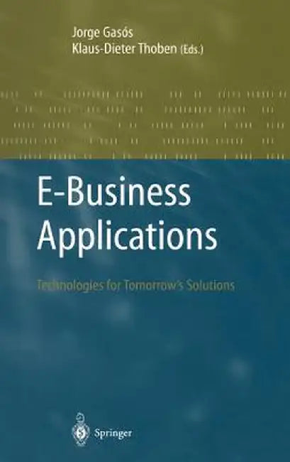 E-Business Applications: Technologies for Tommorow's Solutions by Jorge Gasos