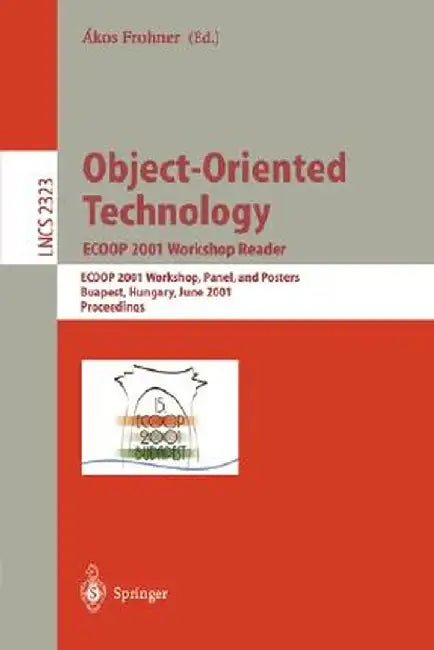Object-Oriented Technology: Ecoop 2001 Workshop Reader: Ecoop 2001 Workshops, Panel, and Posters, Budapest, Hungary, June 18-22, 2001. Proceedings by Akos Frohner