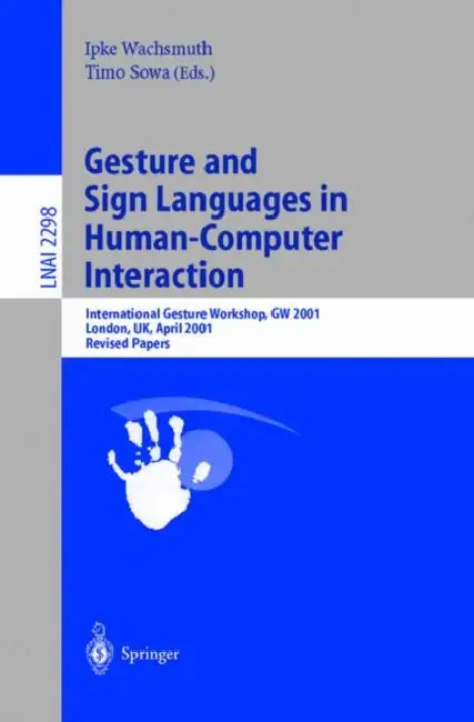 Gesture and Sign Languages in Human-Computer Interaction: International Gesture Workshop, GW 2001, London, Uk, April 18-20, 2001. Revised Papers by Ipke Wachsmuth, Timo Sowa