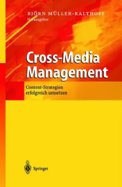 Cross-Media Management: Content-Strategien Erfolgreich Umsetzen by Björn Müller-Kalthoff