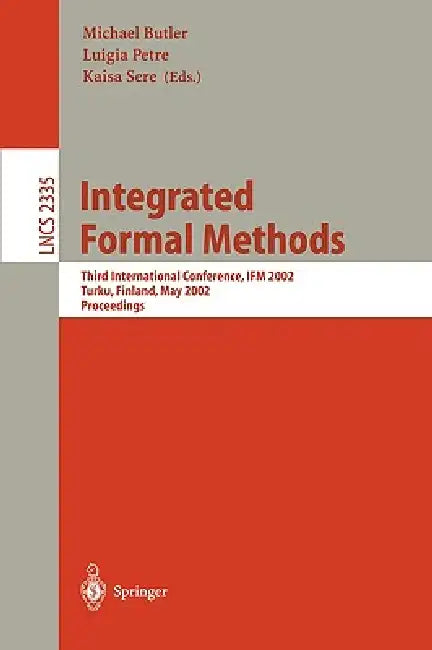 Integrated Formal Methods: Third International Conference, Ifm 2002, Turku, Finland, May 15-18, 2002. Proceedings. by Michael Butler, Luigia Petre, Kaisa Sere
